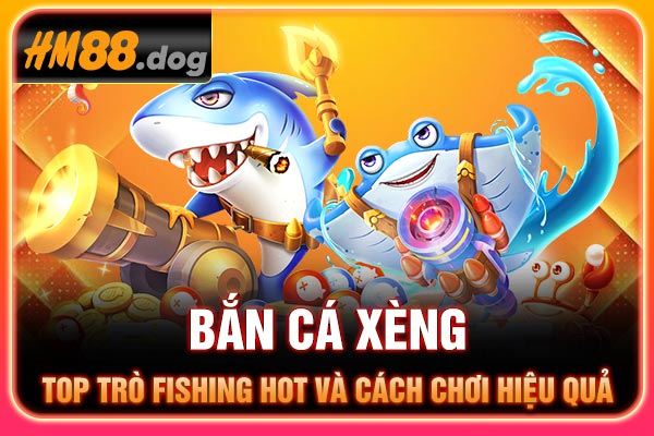 Bắn Cá Xèng - Top Trò Fishing Hot Và Cách Chơi Hiệu Quả