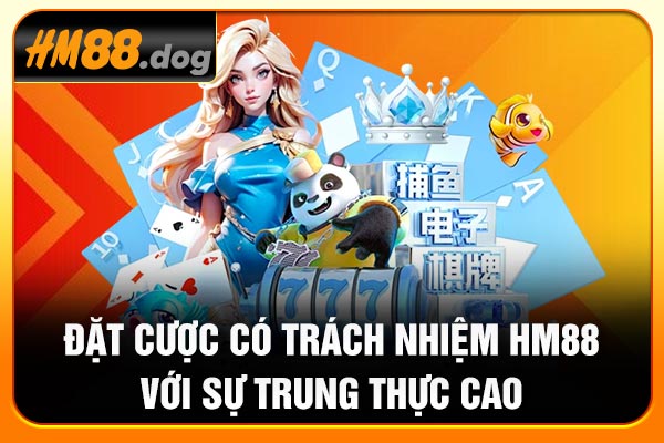 Đặt cược có trách nhiệm Hm88 với sự trung thực cao Đặt cược có trách nhiệm Hm88 với sự trung thực cao