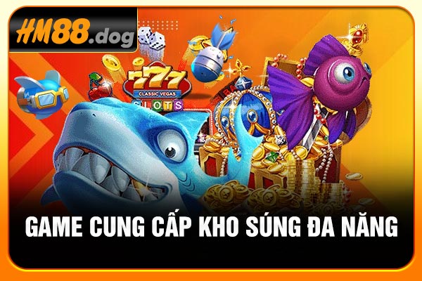 Game cung cấp kho súng đa năng