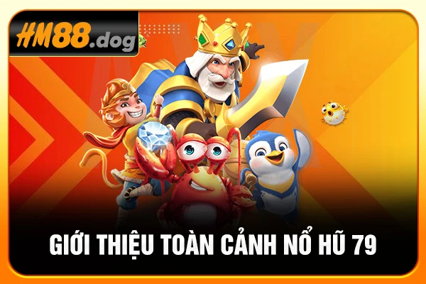 Giới thiệu toàn cảnh nổ hũ 79