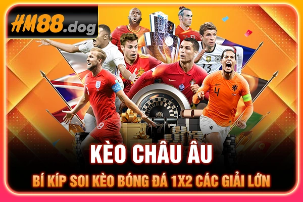 Kèo Châu Âu - Bí Kíp Soi Kèo Bóng Đá 1X2 Các Giải Lớn 2025