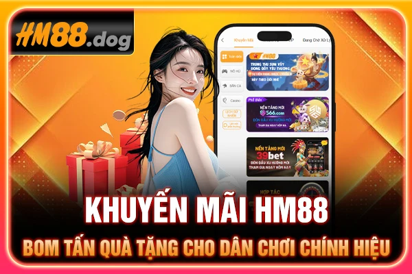 Khuyến Mãi HM88 - Bom Tấn Quà Tặng Cho Dân Chơi Chính Hiệu