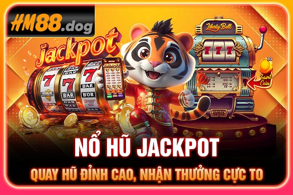 Nổ Hũ Jackpot - Quay Hũ Đỉnh Cao, Nhận Thưởng Cực To